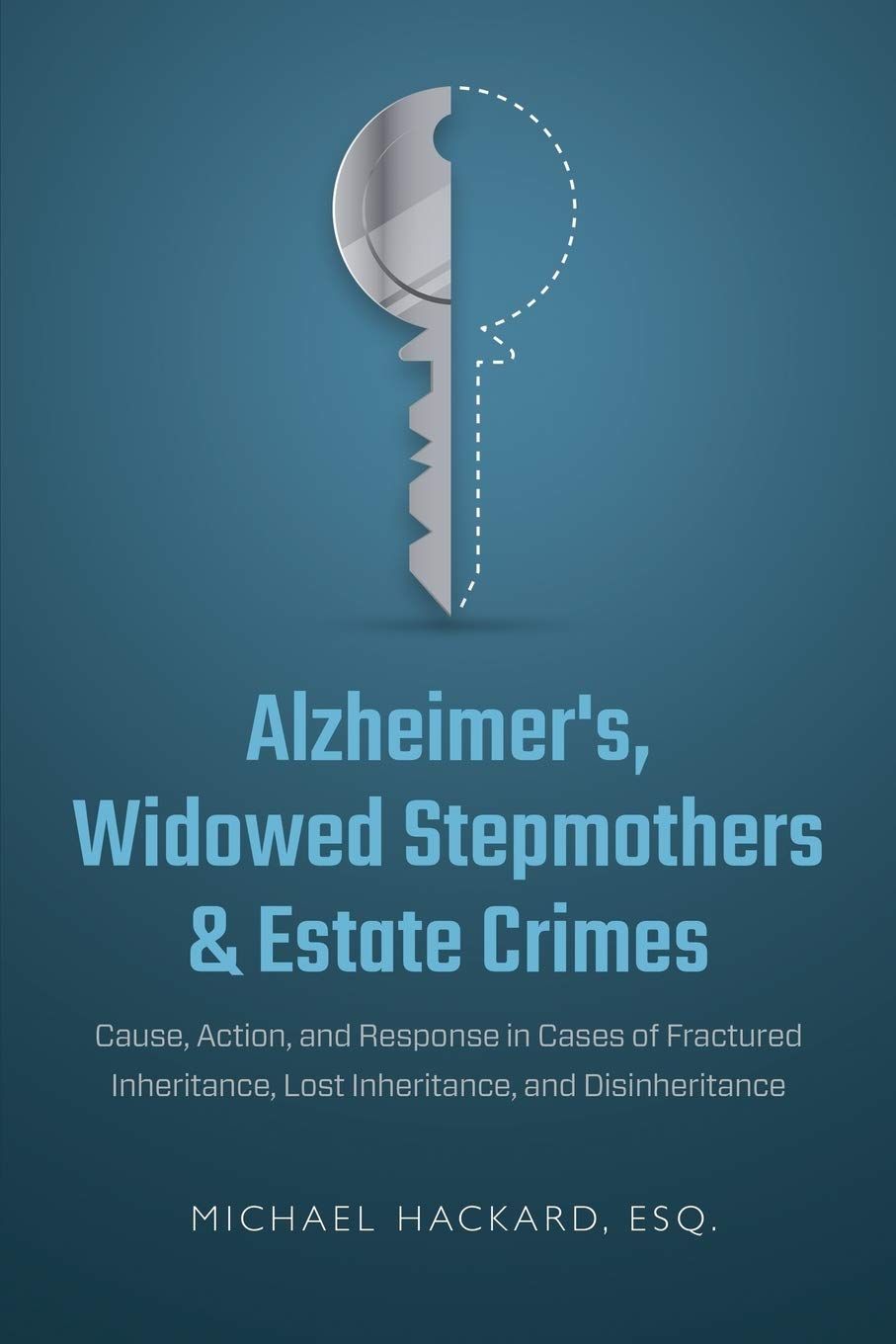 Alzheimer's, Widowed Stepmothers & Estate Crimes: Cause, Action, and Response in Cases of Fractured Inheritance, Lost Inheritance, and Disinheritance Alzheimer's, Widowed Stepmothers & Estate Crimes: Cause, Action, and Response in Cases of Fractured Inheritance, Lost Inheritance, and Disinheritance