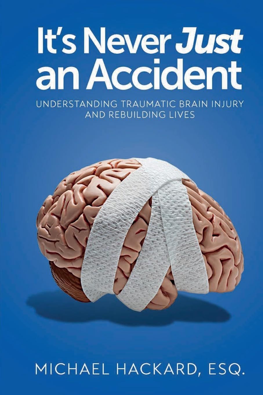 It's Never Just an Accident: Beyond the Accident: Understanding Traumatic Brain Injury and Rebuilding Lives